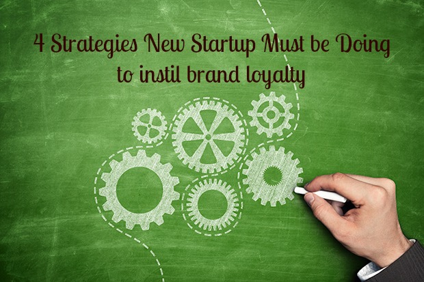 4 Strategies That New Businesses Must Be Doing to Instil Brand Loyalty